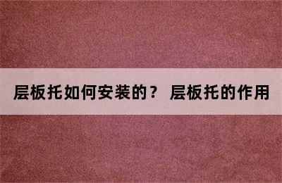 层板托如何安装的？ 层板托的作用